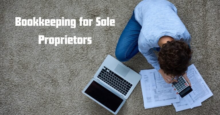 Bookkeeping for Sole Proprietors: Specific Requirements & Tips